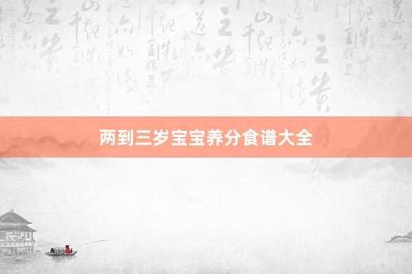 两到三岁宝宝养分食谱大全